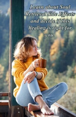 woman drinking coffee contemplating the view. Text says, "Learn about soul retrieval side effects and decide if this healing is right for you."